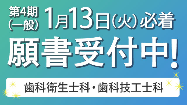 第4期（一般）願書受付中！2025年1月13日（火）必着 歯科衛生士科・歯科技工士科
